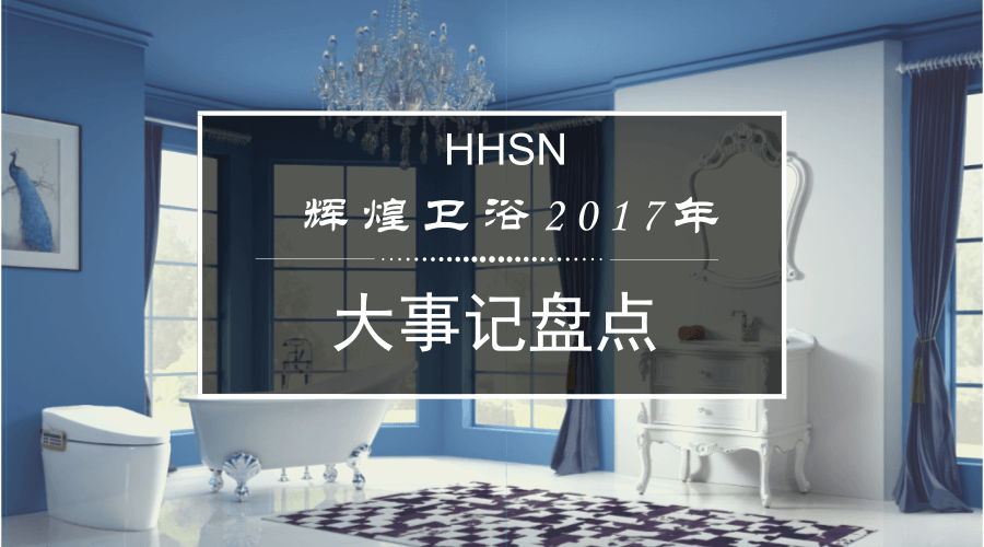 輝煌衛(wèi)浴2017大事記，回首我們的故事！